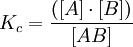 K_c = \frac{([A] \cdot [B])}{[AB]}