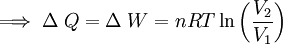 \Longrightarrow \;\Delta\;Q = \Delta\;W = nRT\ln \left (\frac{V_2}{V_1} \right )