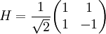 H=\frac{1}{\sqrt{2}}\begin{pmatrix} 1 & 1 \\ 1 & -1 \end{pmatrix}