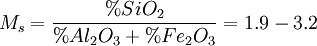 M_s=\frac{%SiO_2}{%Al_2O_3+%Fe_2O_3}=1.9 - 3.2