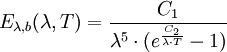 E_{\lambda,b}(\lambda,T)={C_1 \over \lambda^5 \cdot (e^{C_2 \over \lambda \cdot T}-1)}