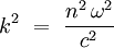 k^2 \ = \ \frac{n^2 \, \omega^2}{c^2}