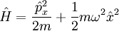 \hat{H}=\frac{\hat{p}_x^2}{2m} + \frac{1}{2}m \omega^2 \hat{x}^2