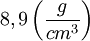 8,9\left( \frac{g}{cm^3} \right)