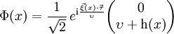 \Phi(x) = \frac{1}{\sqrt{2}} \, e^{\mathrm{i} \frac{\vec{\xi}(x) \cdot \vec{\tau}}{\upsilon}} {\left ( \begin{matrix} 0 \\ \upsilon + \mathrm{h}(x) \end{matrix} \right )}