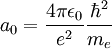 a_0 = { {4 \pi \epsilon_0} \over {e^2}} {{\hbar^2} \over {m_e }}