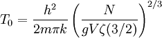 T_0 = \frac{h^2}{2 m \pi k} \left( \frac{N}{g V \zeta(3/2)} \right)^{2/3}